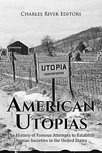 American Utopias The History of Famous Attempts to Establish Utopian Societies in the United States