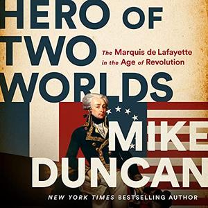 Hero of Two Worlds The Marquis de Lafayette in the Age of Revolution [Audiobook]
