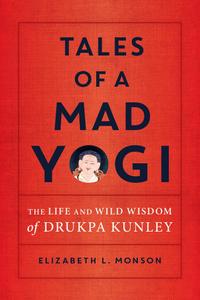 Tales of a Mad Yogi The Life and Wild Wisdom of Drukpa Kunley