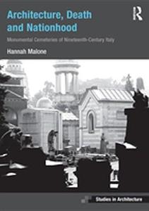 Architecture, Death and Nationhood Monumental Cemeteries of Nineteenth-Century Italy