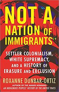 Not A Nation of Immigrants Settler Colonialism, White Supremacy, and a History of Erasure and Exclusion