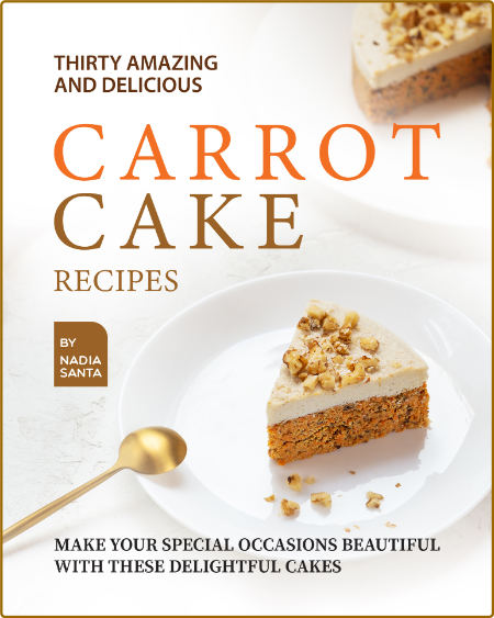 Thirty Amazing and Delicious Carrot Cake Recipes Make Your Special Occasions Beaut...