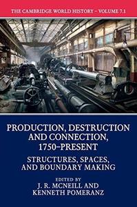 The Cambridge World History Volume 7, Production, Destruction and Connection, 1750-Present, Part 1, Structures, Spaces, and Bo