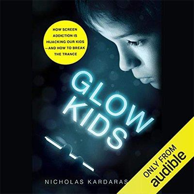 Glow Kids How Screen Addiction Is Hijacking Our Kids - and How to Break the Trance (Audiobook)