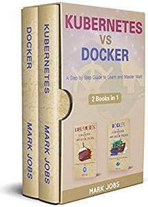 Kubernetes Vs Docker A Step by Step Guide to Learn and Master Well
