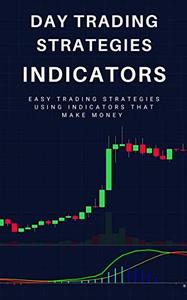 Day Trading Strategies Indicators Easy Trading Strategies Using Indicators That Make Money