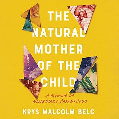 The Natural Mother of the Child A Memoir of Nonbinary Parenthood (Audiobook)