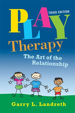 Play Therapy: The Art of the Relationship, 3rd Edition