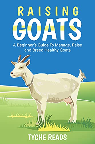 Raising Goats A Beginner'S Guide To Manage, Raise And Breed Healthy Goats