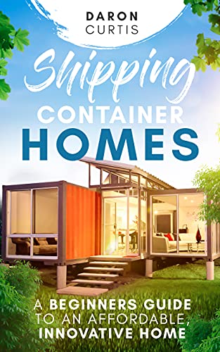 Shipping Container Homes A Beginners Guide to an Affordable, Innovative Home