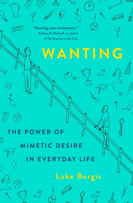 Luke Burgis - Wanting - The Power of Mimetic Desire in Everyday Life