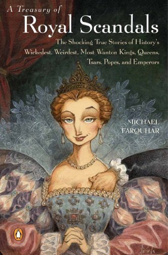 A Treasury of Royal Scandals: The Shocking True Stories History's Wickedest Weirdest Most Wanton Kings Queens