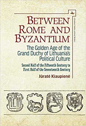 Between Rome and Byzantium: The Golden Age of the Grand Duchy of Lithuania's Political Culture. Second half of the fifte