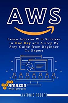 AWS Learn Amazon Web Services in One Day and A Step By Step Guide from Beginner To Expert