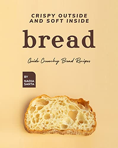 Crispy Outside and Soft Inside Bread: Guide Crunchy Bread Recipes