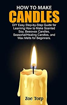 How To Make Candles: Diy Easy Step By Step Guide For Learning How To Make Scented Soy, Beeswax Candles, Seasonal