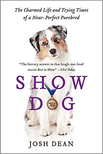 Show Dog: The Charmed Life and Trying Times of a Near Perfect Purebred
