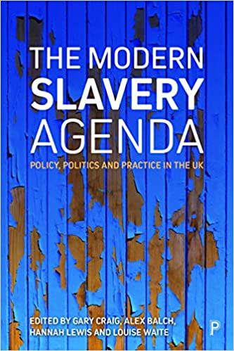 The Modern Slavery Agenda: Policy, Politics and Practice