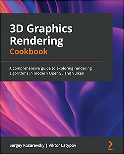 3D Graphics Rendering Cookbook A comprehensive guide to exploring rendering algorithms in modern OpenGL & Vulkan (True PDF)