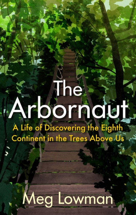 Meg Lowman, Sylvia A  Earle - foreword - The Arbornaut