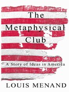 Louis Menand - The Metaphysical Club - A Story of Ideas in America