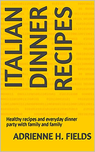 Italian Dinner recipes: Healthy recipes and everyday dinner party with family and family