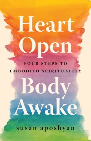 Heart Open, Body Awake: Four Steps to Embodied Spirituality