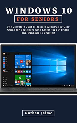 Windows 10 For Seniors The Complete 2021 Microsoft Windows 10 User Guide For Beginners with Latest Tips & Tricks