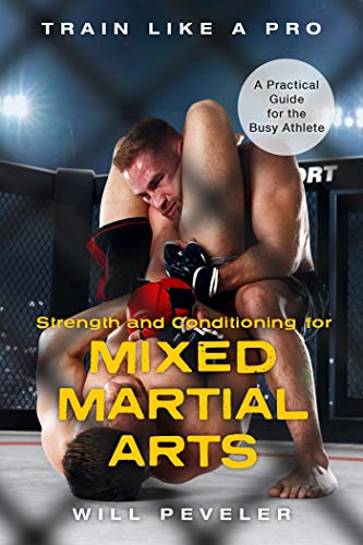 Strength and Conditioning for Mixed Martial Arts: A Practical Guide for the Busy Athlete (Train Like a Pro)