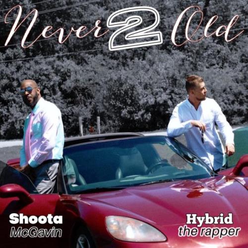 Hybrid The Rapper & Shoota Mcgavin - Never 2 Old (2021)