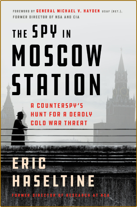The Spy in Moscow Station  A Counterspy's Hunt for a Deadly Cold War Threat by Eri...