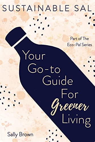 Sustainable Sal   Your Go To Guide For Greener Living: Tips and Advice For A More Sustainable and Eco Conscious Lifestyle