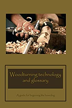 Woodturning technology and glossary: A guide for beginning the boarding: A guide for beginners to get started