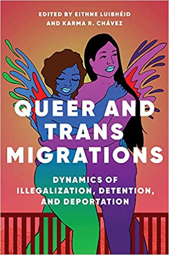 Queer and Trans Migrations: Dynamics of Illegalization, Detention, and Deportation