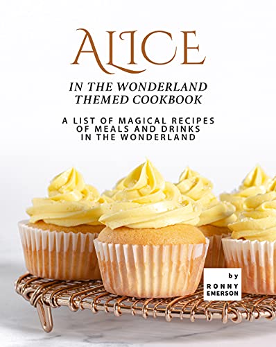 Alice in The Wonderland Themed Cookbook: A List of Magical Recipes of Meals and Drinks in The Wonderland