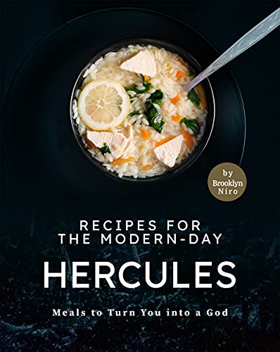 Recipes for the Modern Day Hercules: Meals to Turn You into a God