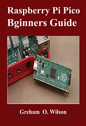 Raspberry Pi Pico Beginner's Guide  The Latest Guide to Master Your Raspberry Pi Pico and Build Amazing Project like A PRO