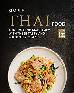 Simple Thai Food: Thai Cooking Made Easy with These Tasty and Authentic Recipes