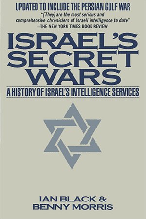 Israel's Secret Wars: A History of Israel's Intelligence Services