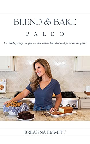 Blend and Bake Paleo: Incredibly easy recipes to toss in the blender and pour in the pan