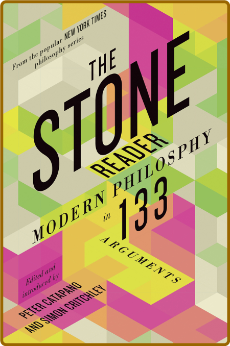 The Stone Reader  Modern Philosophy in 133 Arguments by Simon Critchley 