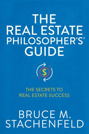 The Real Estate Philosopher's® Guide: The Secrets to Real Estate Success