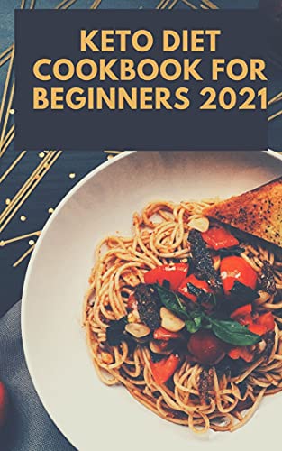 Keto Diet Cookbook for Beginners 2021: 2 Books in 1 , With 30 Day Keto Diet Plan Easy Recipes for Weight Loss With Pictures