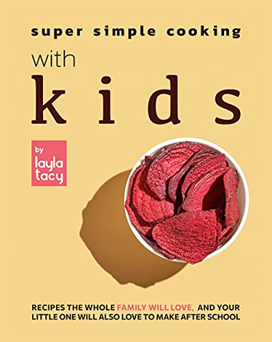 Super Simple Cooking with Kids: Recipes the Whole Family Will Love, and Your Little One Will Also Love to Make After School