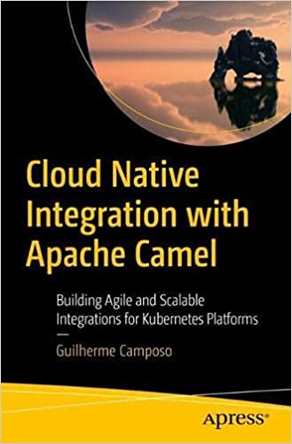 Cloud Native Integration with Apache Camel Building Agile and Scalable Integrations for Kubernetes Platforms