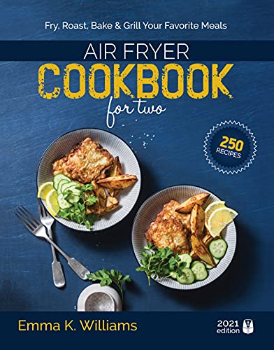 Air Fryer Cookbook for Two: 250 Effortless, Perfectly Portioned Recipes | Fry, Bake, Grill & Roast Your Favorite Meals