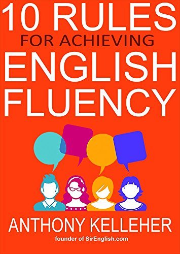 10 Rules for Achieving English Fluency Learn how to successfully learn English as a foreign language