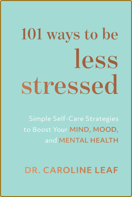 101 Ways to Be Less Stressed - Simple Self-Care Strategies to Boost Your Mind, Moo...