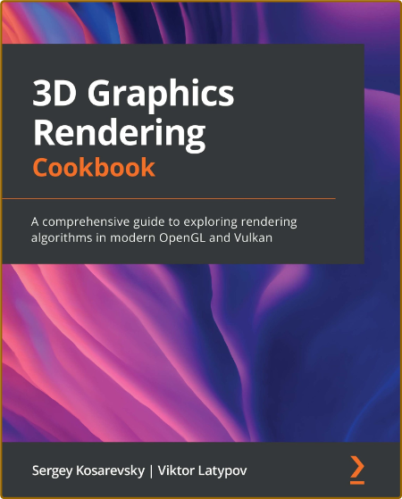 3D Graphics Rendering Cookbook - A comprehensive guide to exploring rendering algo...