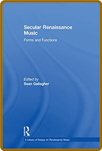 A Library of Essays on Renaissance Music Sean Gallagher Secular Renaissance Music ...